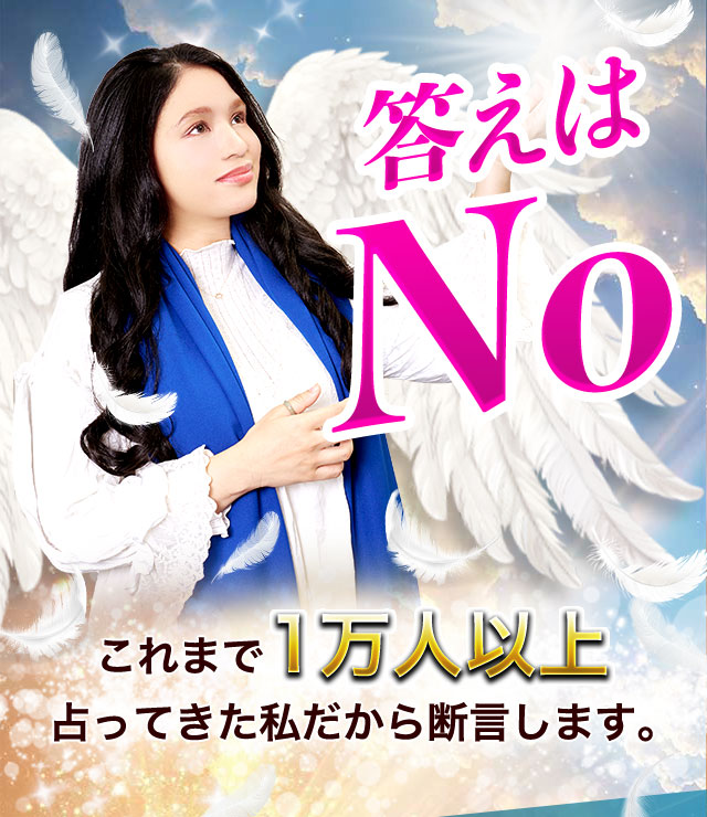答えはNo これまで1万人以上占ってきた私だから断言します。